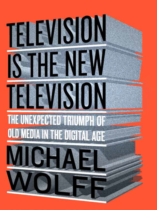 Title details for Television Is the New Television by Michael Wolff - Available